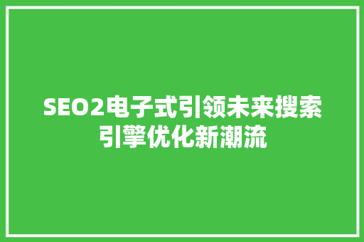 SEO2电子式引领未来搜索引擎优化新潮流