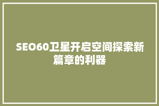 SEO60卫星开启空间探索新篇章的利器