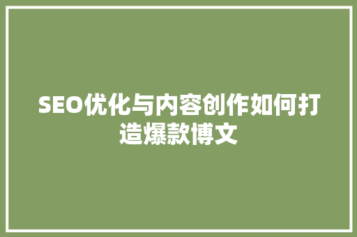 SEO优化与内容创作如何打造爆款博文