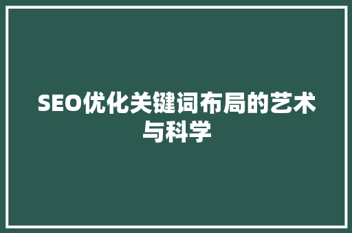SEO优化关键词布局的艺术与科学