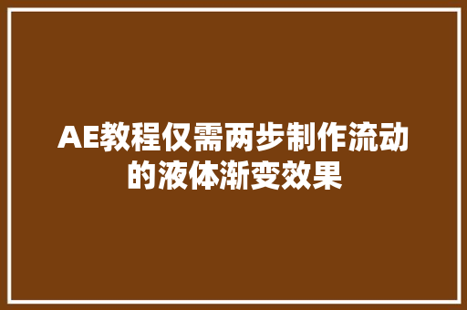 AE教程仅需两步制作流动的液体渐变效果