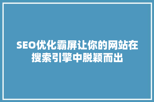 SEO优化霸屏让你的网站在搜索引擎中脱颖而出