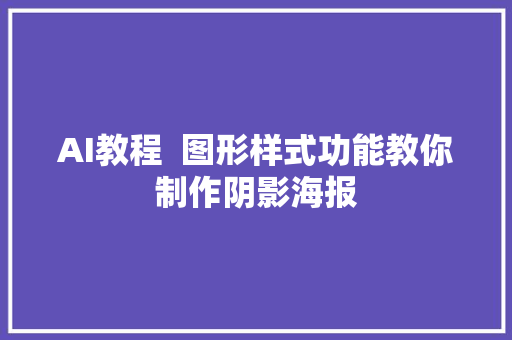 AI教程  图形样式功能教你制作阴影海报