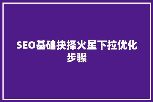 SEO基础抉择火星下拉优化步骤