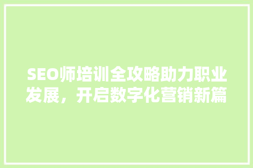 SEO师培训全攻略助力职业发展，开启数字化营销新篇章