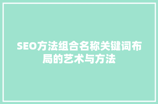 SEO方法组合名称关键词布局的艺术与方法