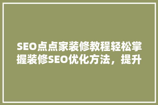 SEO点点家装修教程轻松掌握装修SEO优化方法，提升网站排名