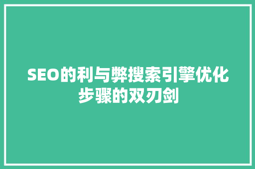 SEO的利与弊搜索引擎优化步骤的双刃剑