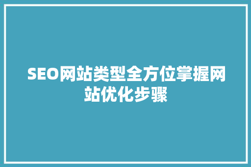 SEO网站类型全方位掌握网站优化步骤