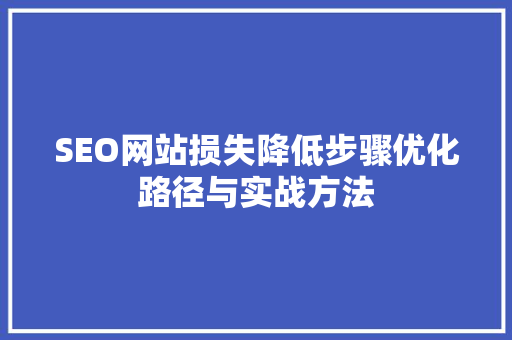 SEO网站损失降低步骤优化路径与实战方法