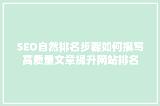 SEO自然排名步骤如何撰写高质量文章提升网站排名