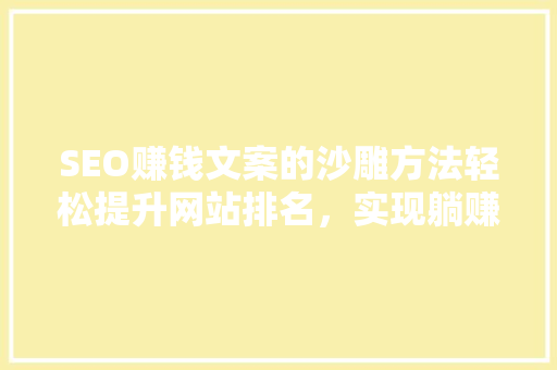 SEO赚钱文案的沙雕方法轻松提升网站排名，实现躺赚梦想
