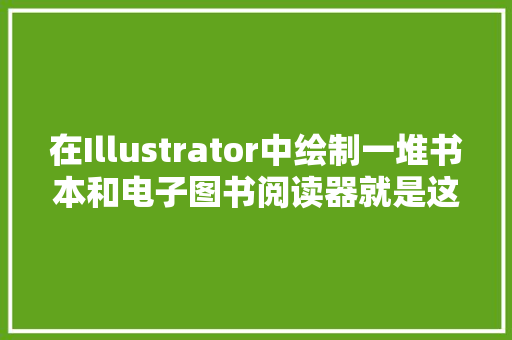 在Illustrator中绘制一堆书本和电子图书阅读器就是这么简单搞定