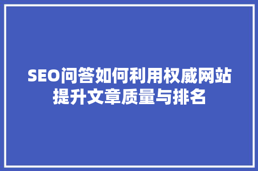SEO问答如何利用权威网站提升文章质量与排名