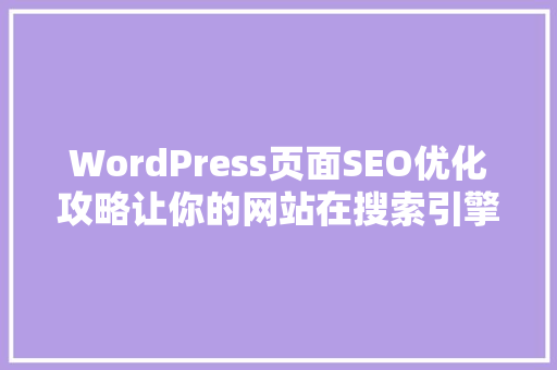 WordPress页面SEO优化攻略让你的网站在搜索引擎中脱颖而出