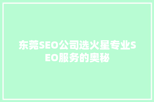 东莞SEO公司选火星专业SEO服务的奥秘