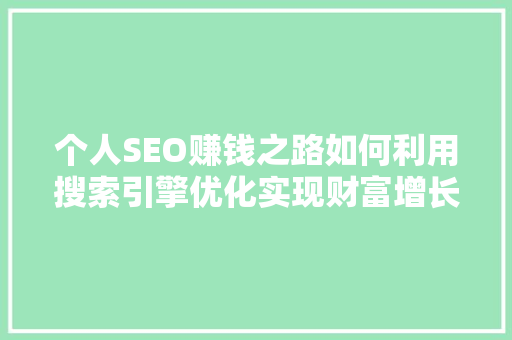 个人SEO赚钱之路如何利用搜索引擎优化实现财富增长