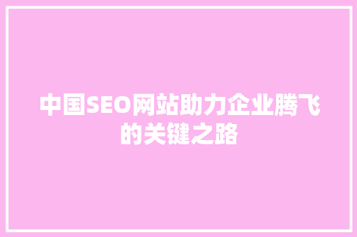 中国SEO网站助力企业腾飞的关键之路
