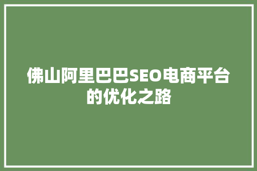 佛山阿里巴巴SEO电商平台的优化之路