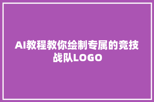 AI教程教你绘制专属的竞技战队LOGO