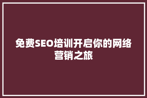 免费SEO培训开启你的网络营销之旅