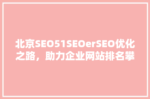 北京SEO51SEOerSEO优化之路，助力企业网站排名攀升