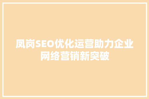 凤岗SEO优化运营助力企业网络营销新突破