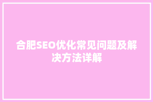 合肥SEO优化常见问题及解决方法详解