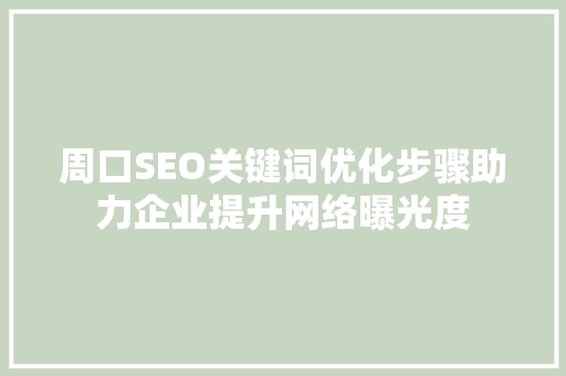 周口SEO关键词优化步骤助力企业提升网络曝光度