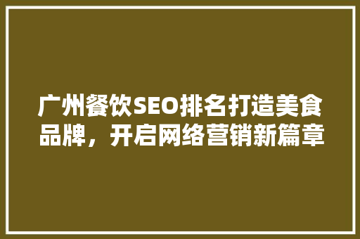 广州餐饮SEO排名打造美食品牌，开启网络营销新篇章