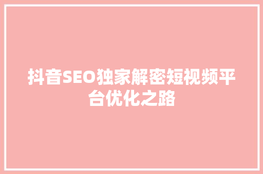抖音SEO独家解密短视频平台优化之路