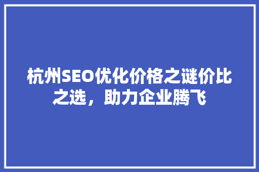 杭州SEO优化价格之谜价比之选，助力企业腾飞