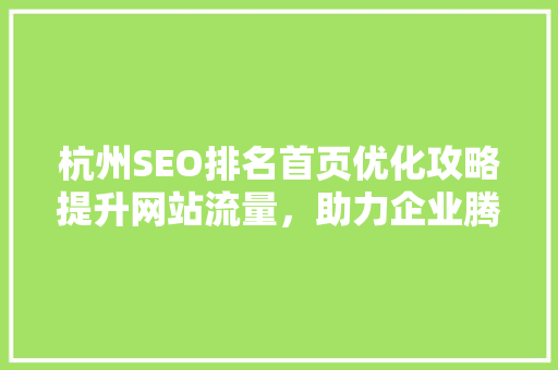 杭州SEO排名首页优化攻略提升网站流量，助力企业腾飞