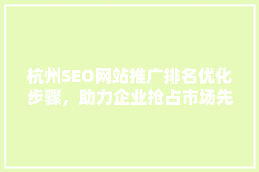 杭州SEO网站推广排名优化步骤，助力企业抢占市场先机