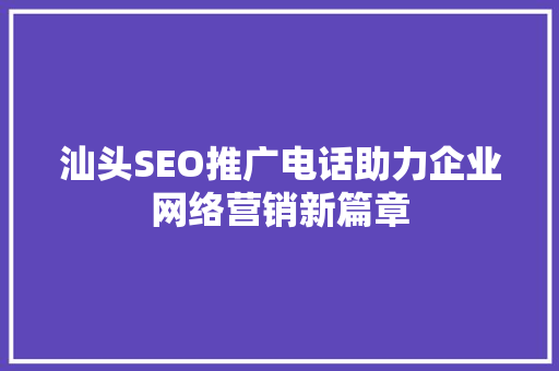 汕头SEO推广电话助力企业网络营销新篇章