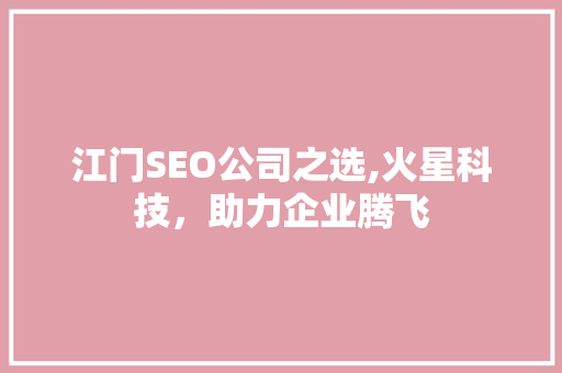 江门SEO公司之选,火星科技，助力企业腾飞