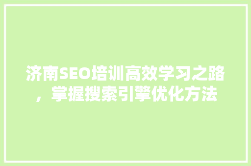 济南SEO培训高效学习之路，掌握搜索引擎优化方法