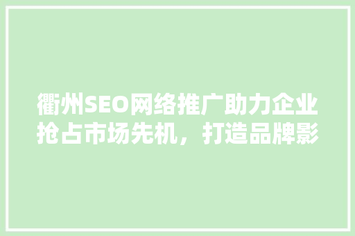 衢州SEO网络推广助力企业抢占市场先机，打造品牌影响力