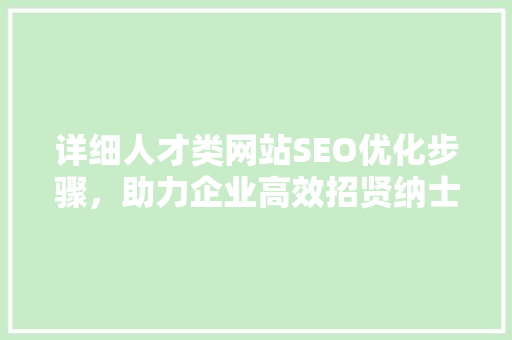 详细人才类网站SEO优化步骤，助力企业高效招贤纳士