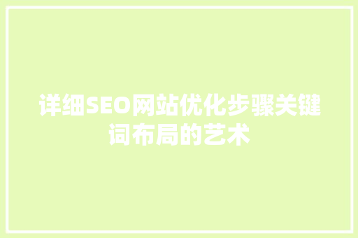 详细SEO网站优化步骤关键词布局的艺术