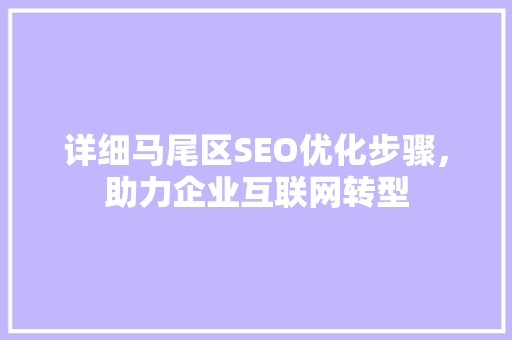 详细马尾区SEO优化步骤，助力企业互联网转型