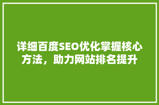 详细百度SEO优化掌握核心方法，助力网站排名提升