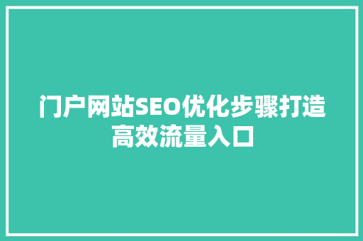 门户网站SEO优化步骤打造高效流量入口