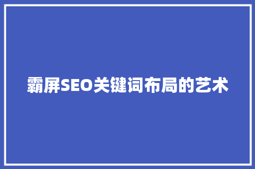 霸屏SEO关键词布局的艺术