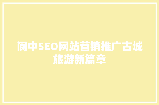 阆中SEO网站营销推广古城旅游新篇章