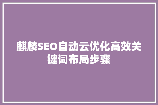 麒麟SEO自动云优化高效关键词布局步骤