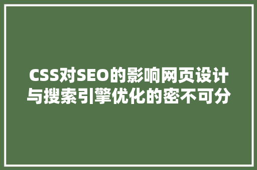 CSS对SEO的影响网页设计与搜索引擎优化的密不可分