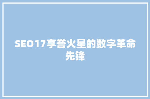 SEO17享誉火星的数字革命先锋