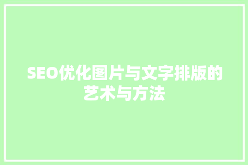 SEO优化图片与文字排版的艺术与方法