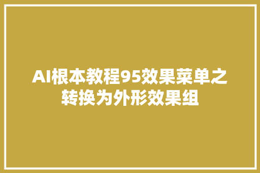 AI根本教程95效果菜单之转换为外形效果组